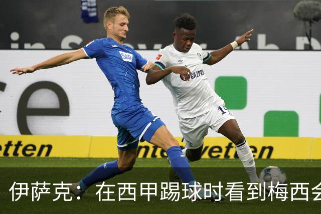 伊萨克：在西甲踢球时看到梅西会被震撼到 合作过最好的球员是D席